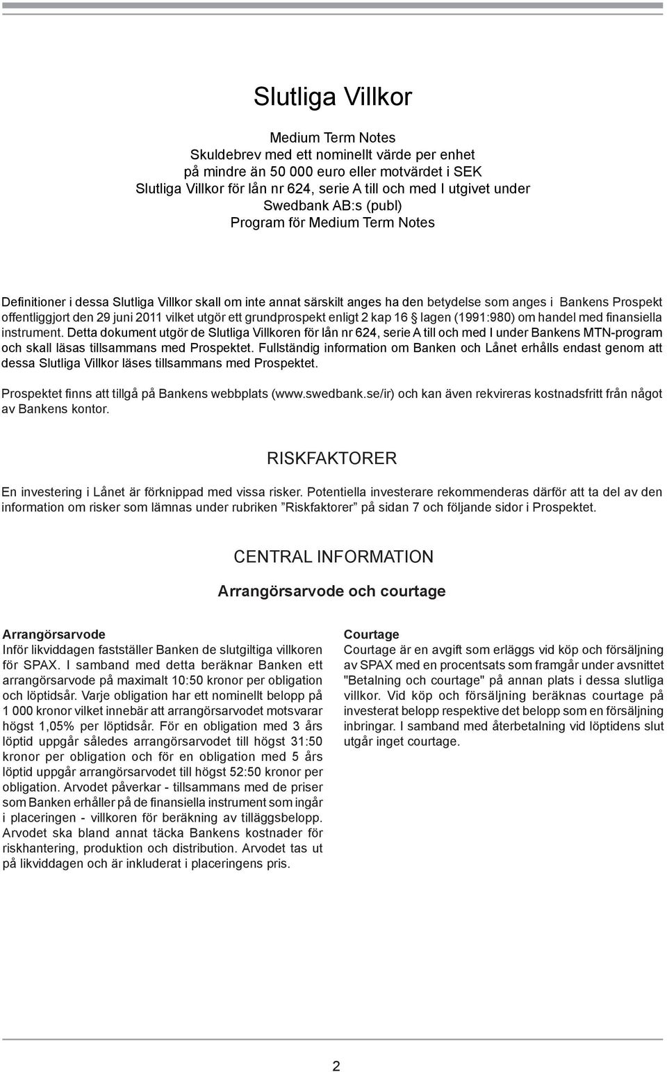 2011 vilket utgör ett grundprospekt enligt 2 kap 16 lagen (1991:980) om handel med finansiella instrument.