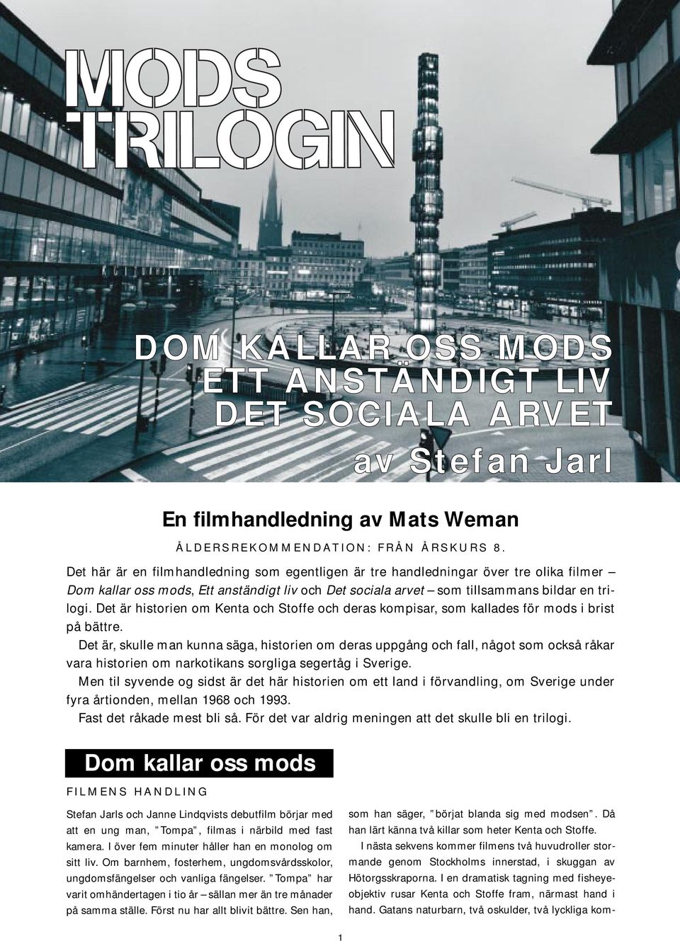 Det är historien om Kenta och Stoffe och deras kompisar, som kallades för mods i brist på bättre.