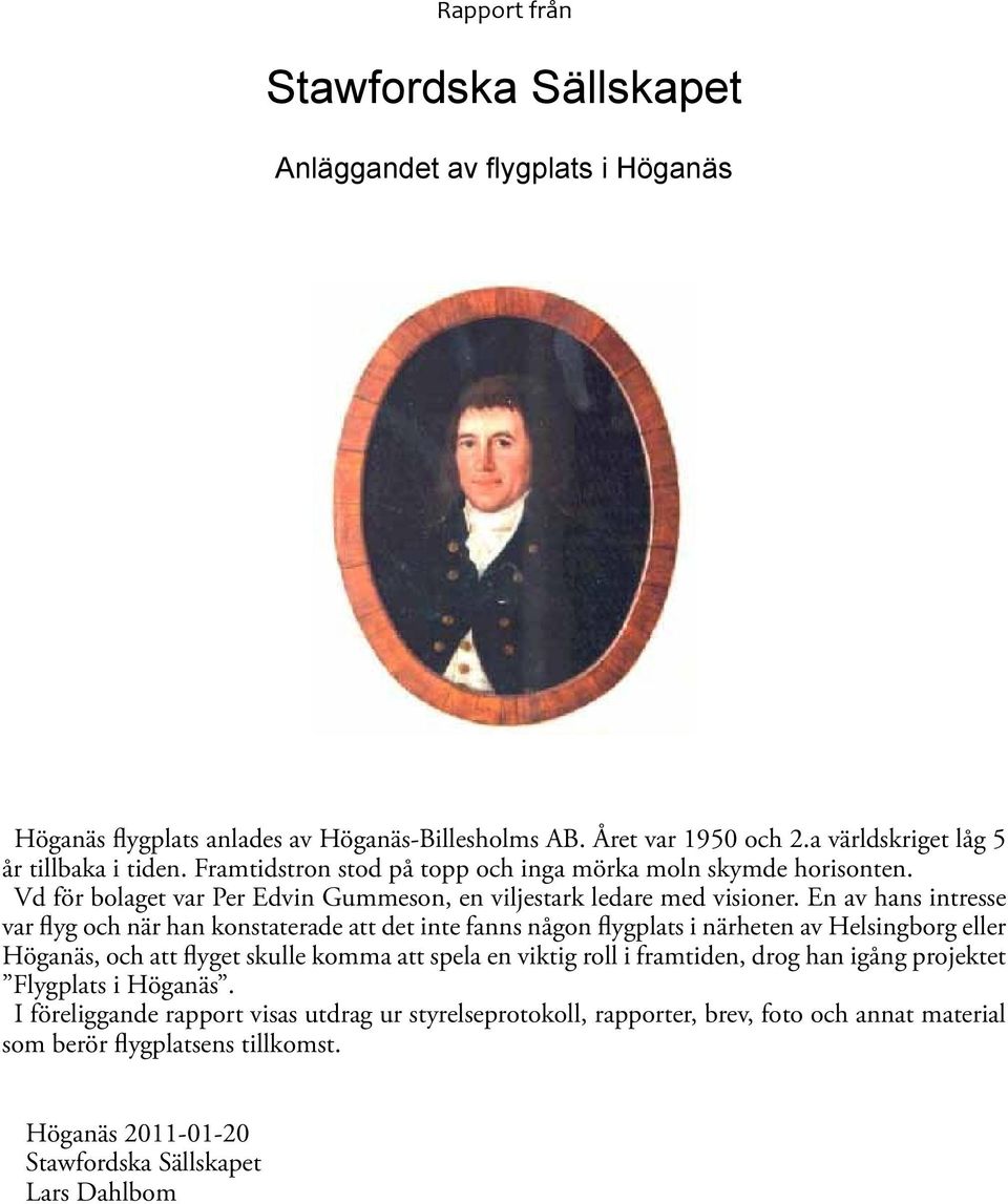 En av hans intresse var flyg och när han konstaterade att det inte fanns någon flygplats i närheten av Helsingborg eller Höganäs, och att flyget skulle komma att spela en viktig roll i