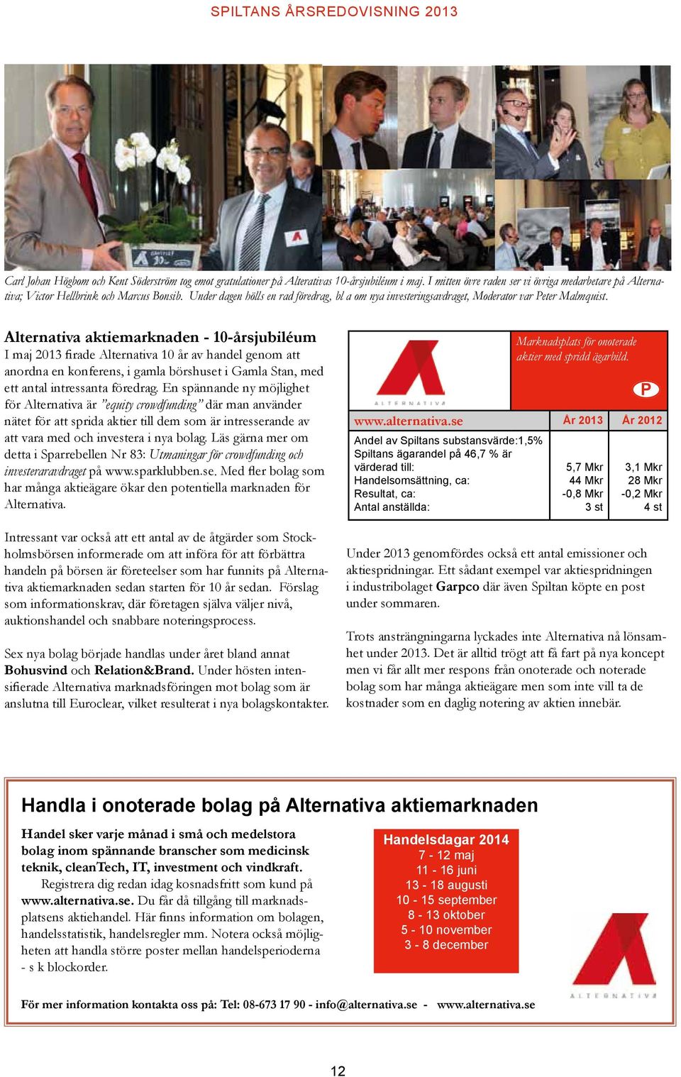 Alternativa aktiemarknaden - 10-årsjubiléum I maj 2013 firade Alternativa 10 år av handel genom att anordna en konferens, i gamla börshuset i Gamla Stan, med ett antal intressanta föredrag.