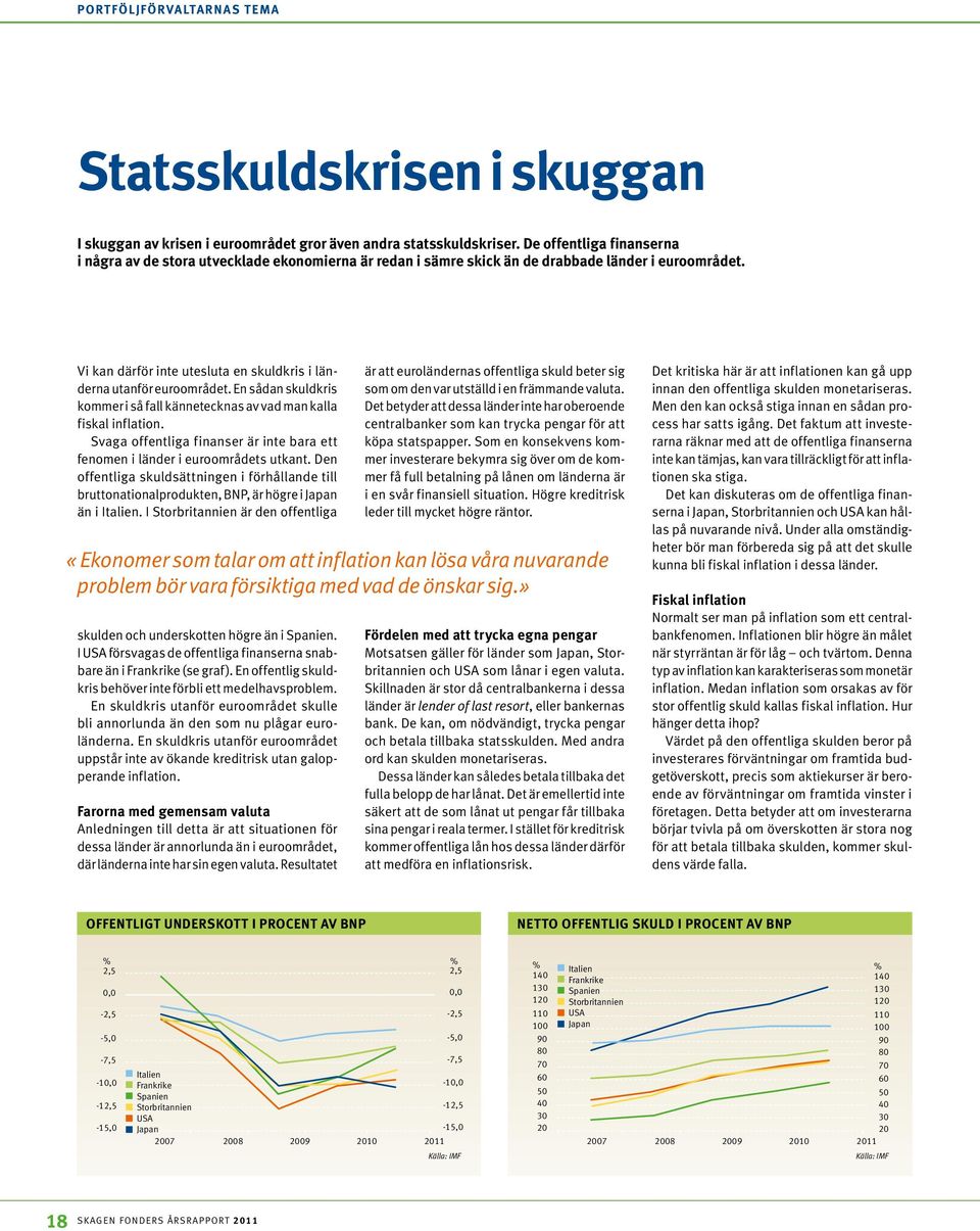 En sådan skuldkris kommer i så fall kännetecknas av vad man kalla fiskal inflation. Svaga offentliga finanser är inte bara ett fenomen i länder i euroområdets utkant.