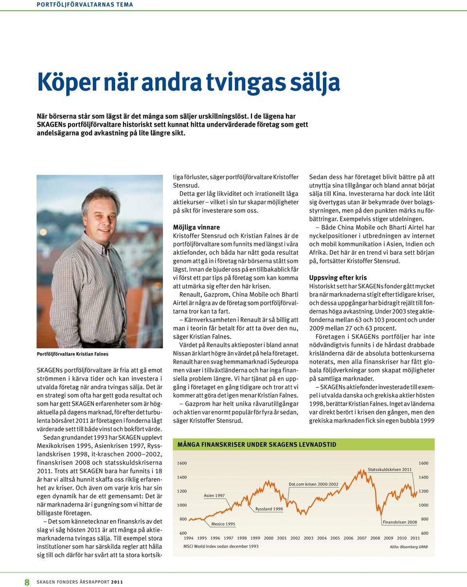 Portföljförvaltare Kristian Falnes SKAGENs portföljförvaltare är fria att gå emot strömmen i kärva tider och kan investera i utvalda företag när andra tvingas sälja.