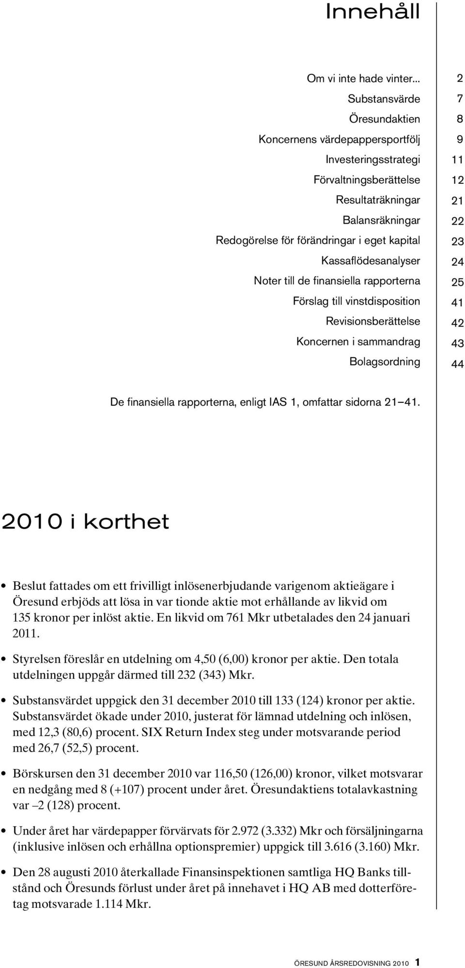 Kassaflödesanalyser Noter till de finansiella rapporterna Förslag till vinstdisposition Revisionsberättelse Koncernen i sammandrag Bolagsordning 2 7 8 9 11 12 21 22 23 24 25 41 42 43 44 De