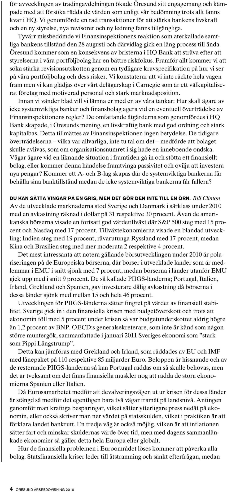 Tyvärr missbedömde vi Finansinspektionens reaktion som återkallade samtliga bankens tillstånd den 28 augusti och därvidlag gick en lång process till ända.