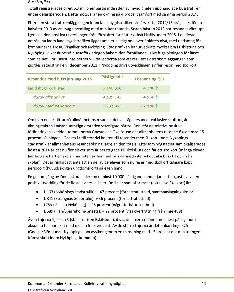 Efter den stora trafikomläggningen inom landsbygdstrafiken vid årsskiftet 2012/13 präglades första halvåret 2013 av en svag utveckling med minskat resande.