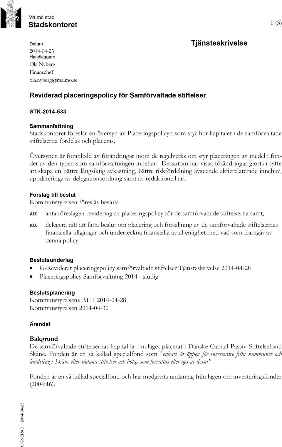 samförvaltade stiftelserna fördelas och placeras. Översynen är föranledd av förändringar inom de regelverks om styr placeringen av medel i fonder av den typen som samförvaltningen innehar.