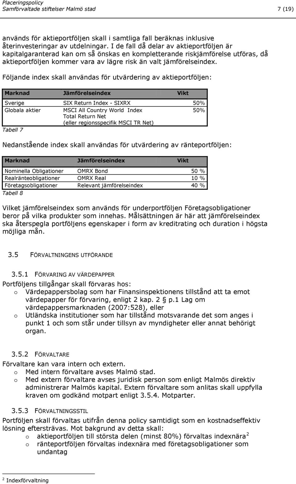 Följande index skall användas för utvärdering av aktieportföljen: Marknad Jämförelseindex Vikt Sverige SIX Return Index - SIXRX 50% Globala aktier MSCI All Country World Index 50% Total Return Net