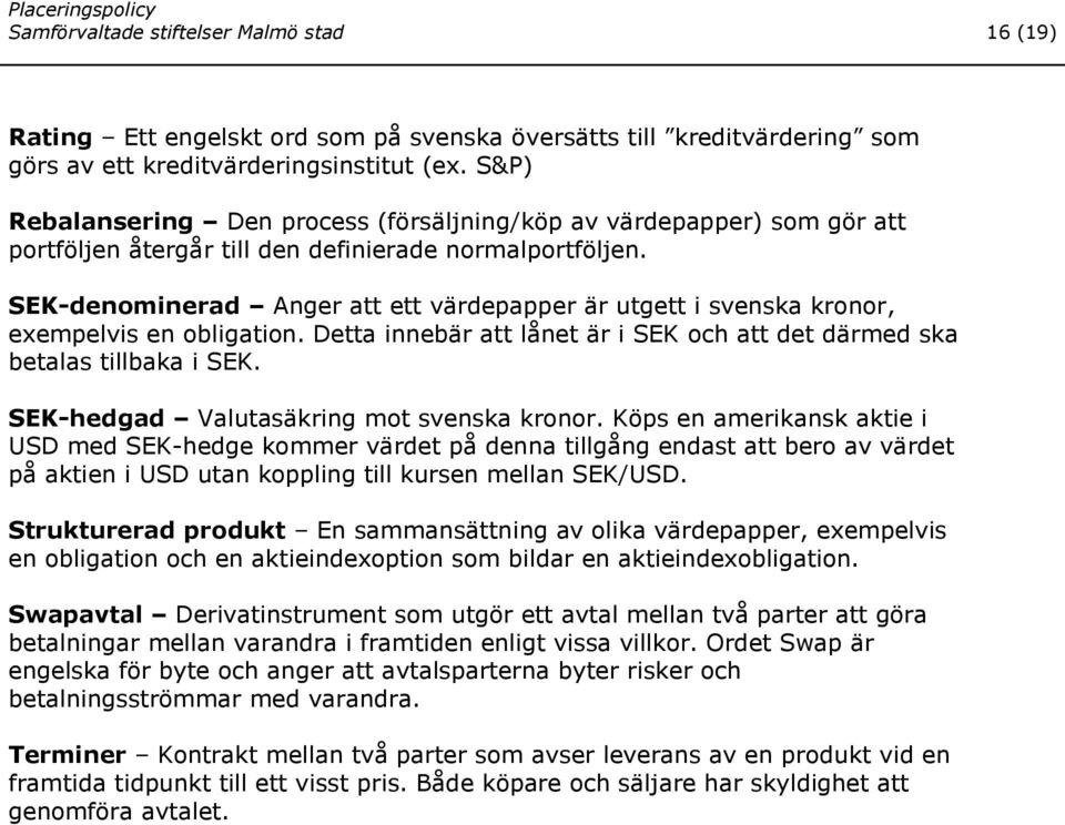 SEK-denominerad Anger att ett värdepapper är utgett i svenska kronor, exempelvis en obligation. Detta innebär att lånet är i SEK och att det därmed ska betalas tillbaka i SEK.