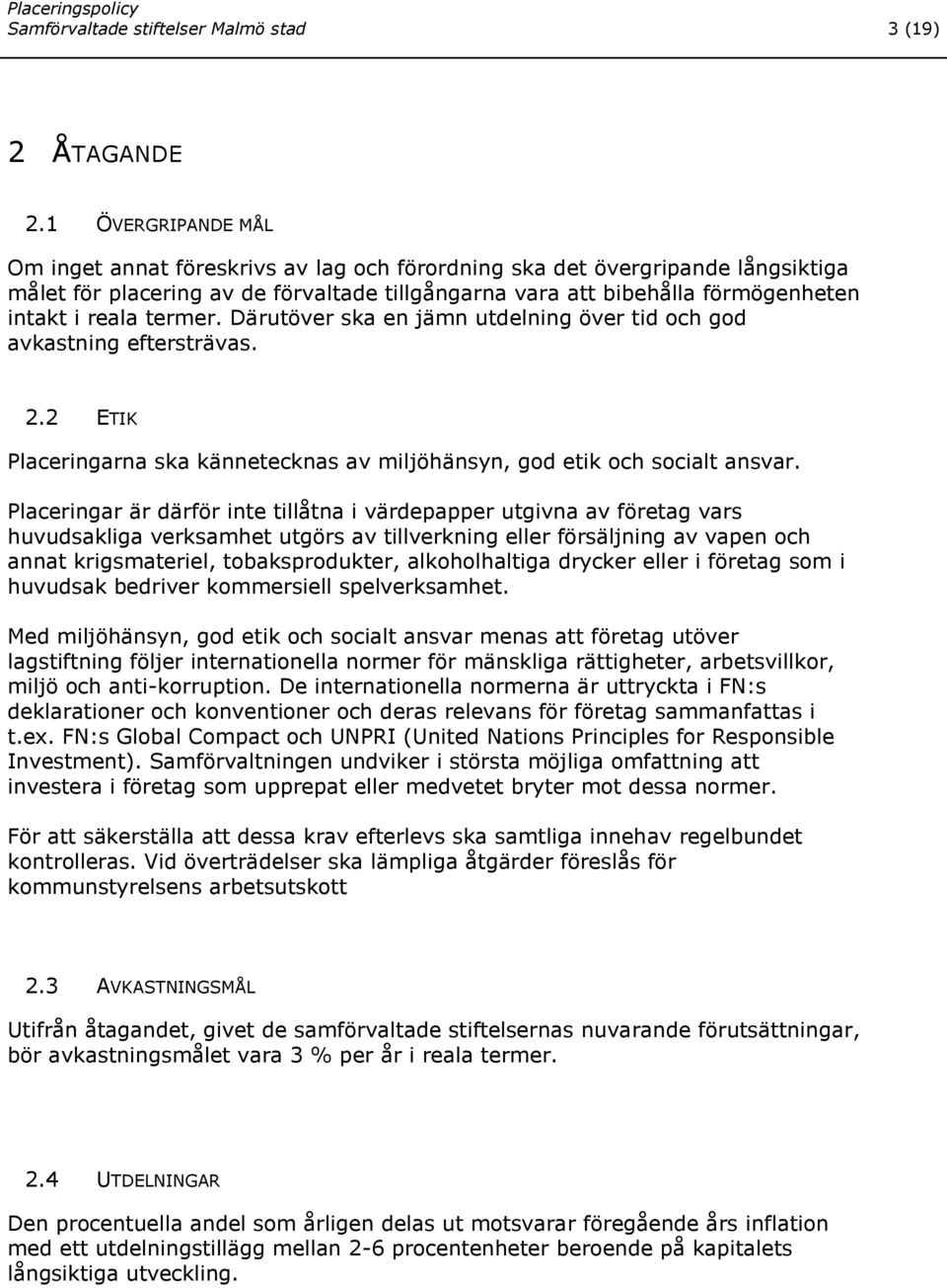 termer. Därutöver ska en jämn utdelning över tid och god avkastning eftersträvas. 2.2 ETIK Placeringarna ska kännetecknas av miljöhänsyn, god etik och socialt ansvar.