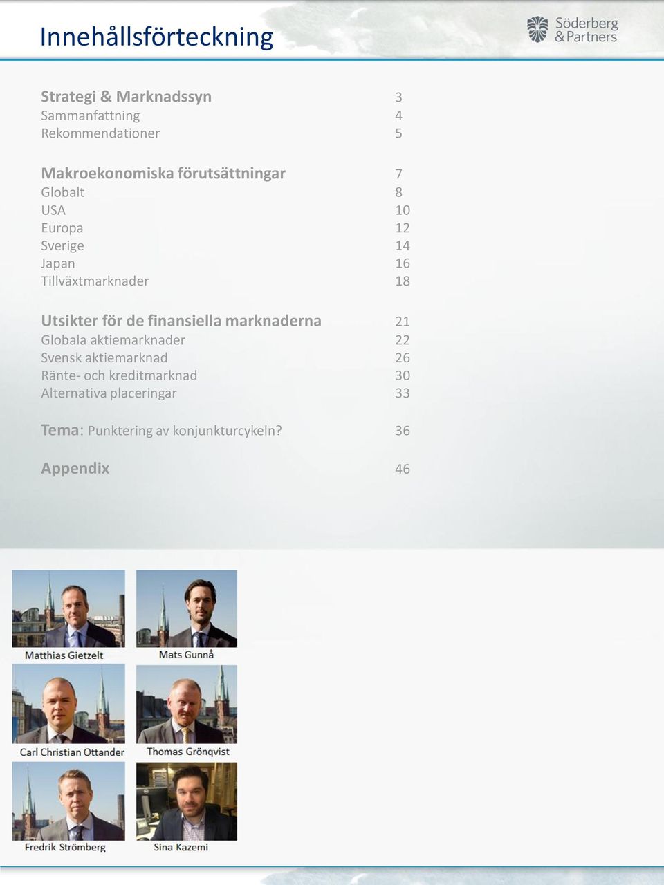 Tillväxtmarknader 18 Utsikter för de finansiella marknaderna 21 Globala aktiemarknader 22