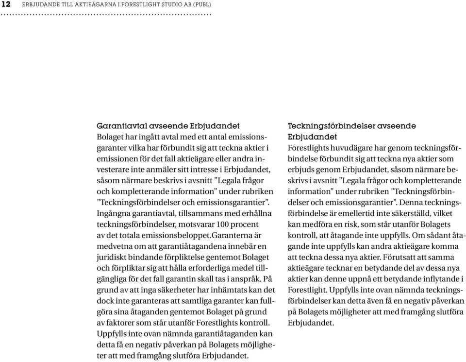 Teckningsförbindelser och emissionsgarantier. Ingångna garantiavtal, tillsammans med erhållna teckningsförbindelser, motsvarar 100 procent av det totala emissionsbeloppet.