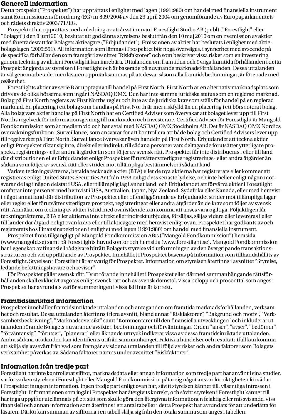 Prospektet har upprättats med anledning av att årsstämman i Forestlight Studio AB (publ) ( Forestlight eller Bolaget ) den 9 juni 2010, beslutat att godkänna styrelsens beslut från den 10 maj 2010 om