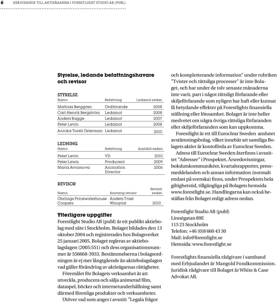 Maria Avramova Revisor Namn Öhrlings Pricewaterhouse Coopers Animation Director Ansvarig revisor 2006 Revisor sedan Anders Trast Winqvist 2010 Ytterligare uppgifter Forestlight Studio AB (publ) är