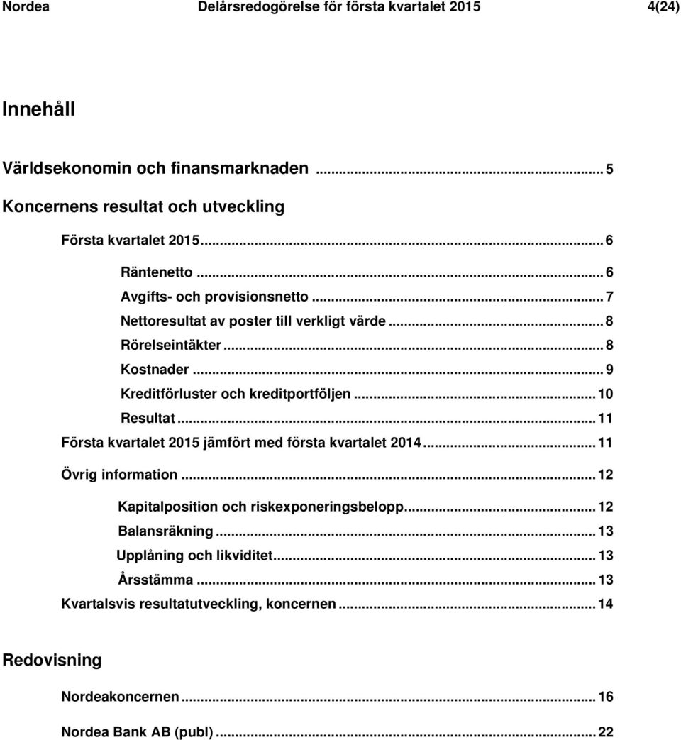 .. 9 Kreditförluster och kreditportföljen... 10 Resultat... 11 Första kvartalet 2015 jämfört med första kvartalet 20... 11 Övrig information.