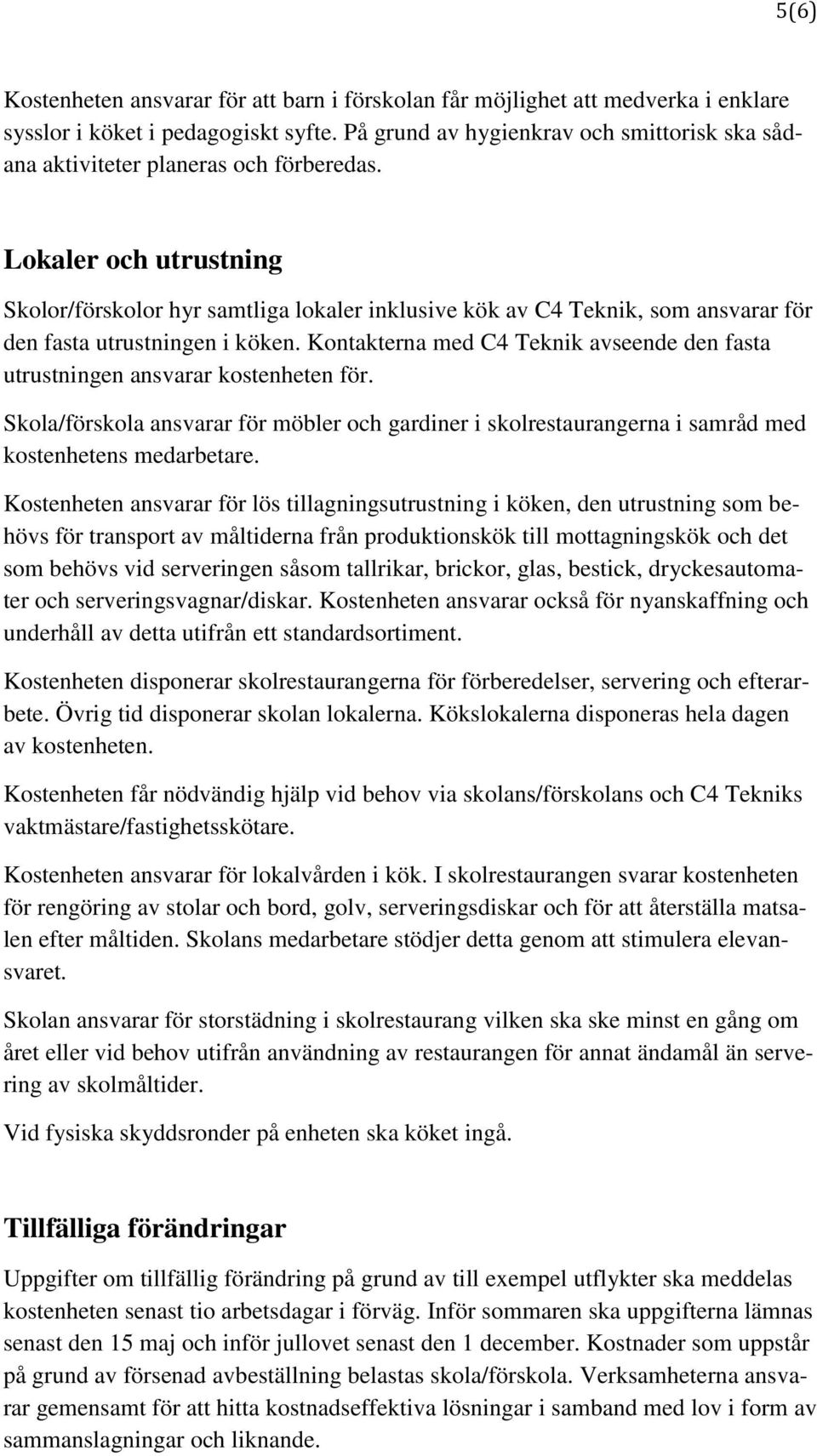 Lokaler och utrustning Skolor/förskolor hyr samtliga lokaler inklusive kök av C4 Teknik, som ansvarar för den fasta utrustningen i köken.