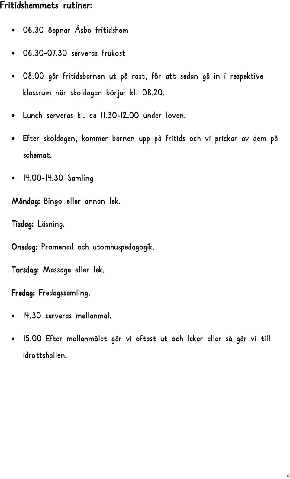 00 under loven. Efter skoldagen, kommer barnen upp på fritids och vi prickar av dem på schemat. 14.00-14.30 Samling Måndag: Bingo eller annan lek.