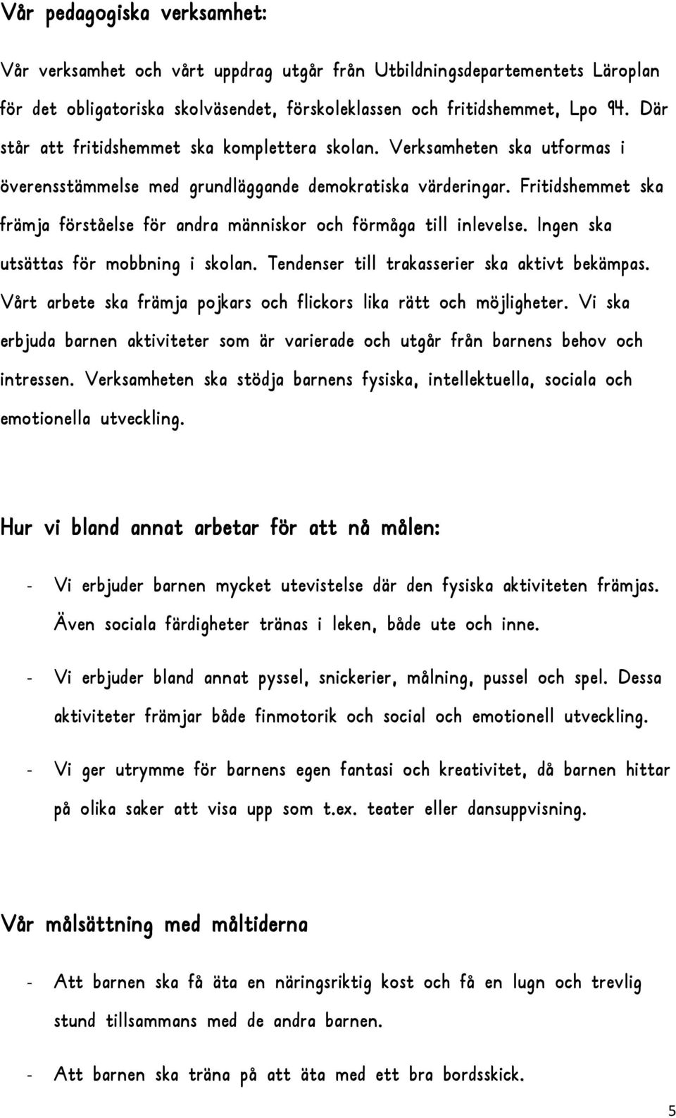 Fritidshemmet ska främja förståelse för andra människor och förmåga till inlevelse. Ingen ska utsättas för mobbning i skolan. Tendenser till trakasserier ska aktivt bekämpas.