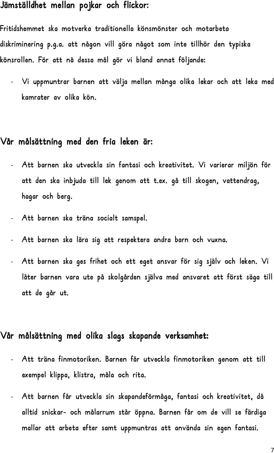 Vår målsättning med den fria leken är: - Att barnen ska utveckla sin fantasi och kreativitet. Vi varierar miljön för att den ska inbjuda till lek genom att t.ex.