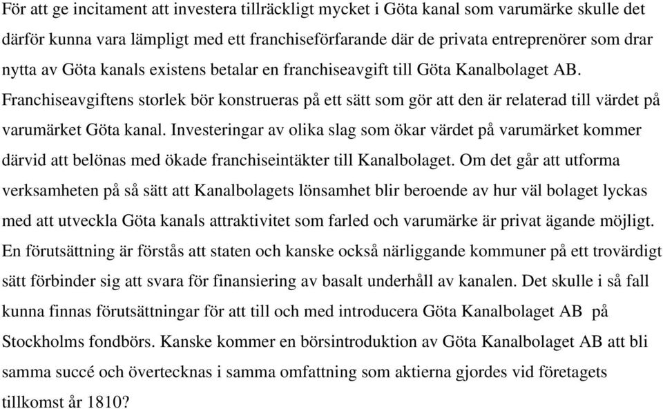 Investeringar av olika slag som ökar värdet på varumärket kommer därvid att belönas med ökade franchiseintäkter till Kanalbolaget.