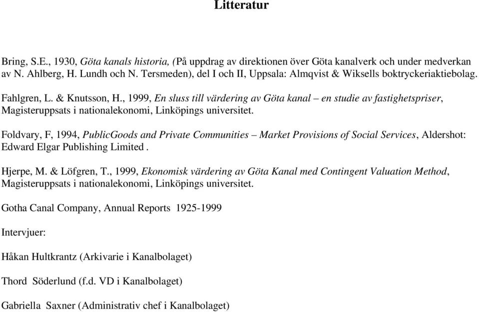 , 1999, En sluss till värdering av Göta kanal en studie av fastighetspriser, Magisteruppsats i nationalekonomi, Linköpings universitet.