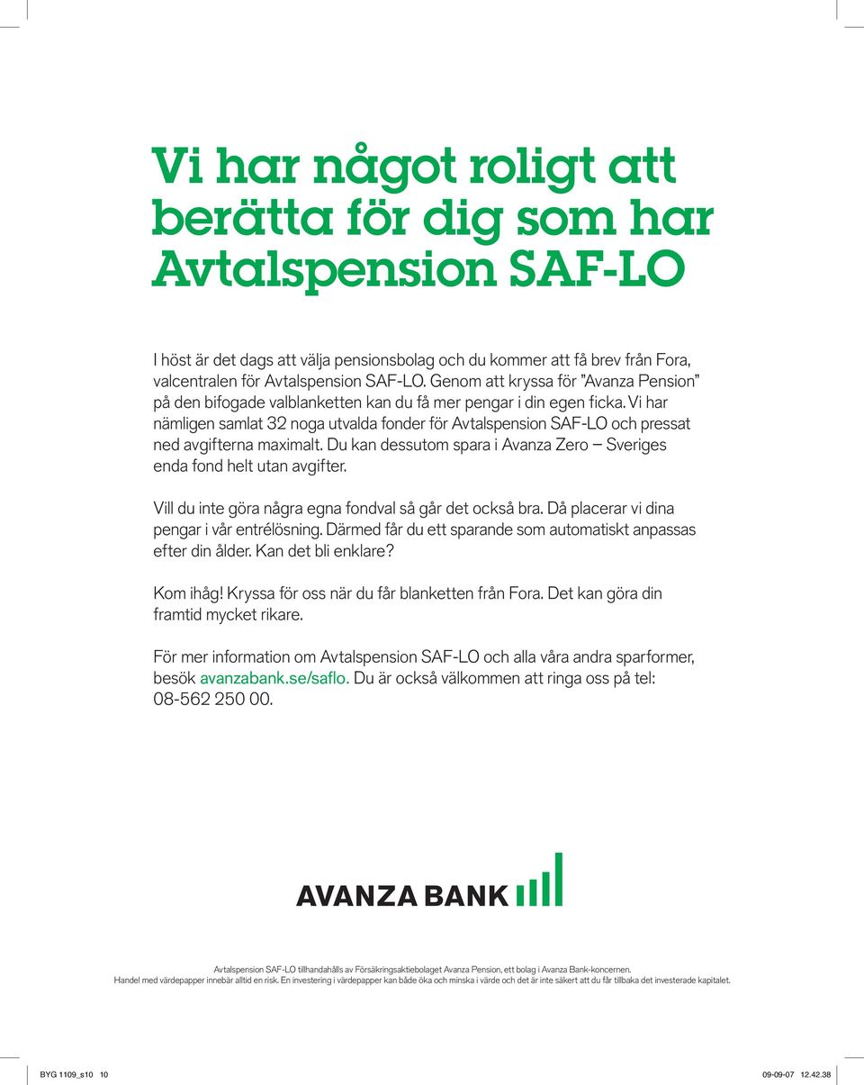 Vi har nämligen samlat 32 noga utvalda fonder för Avtalspension SAF-LO och pressat ned avgifterna maximalt. Du kan dessutom spara i Avanza Zero Sveriges enda fond helt utan avgifter.