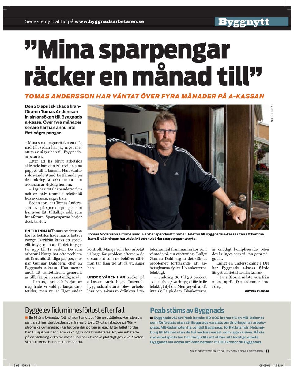 Över fyra månader senare har han ännu inte fått några pengar. Lars Hedelin Mina sparpengar räcker en månad till, sedan har jag inget mer att ta av, säger han till Byggnadsarbetaren.