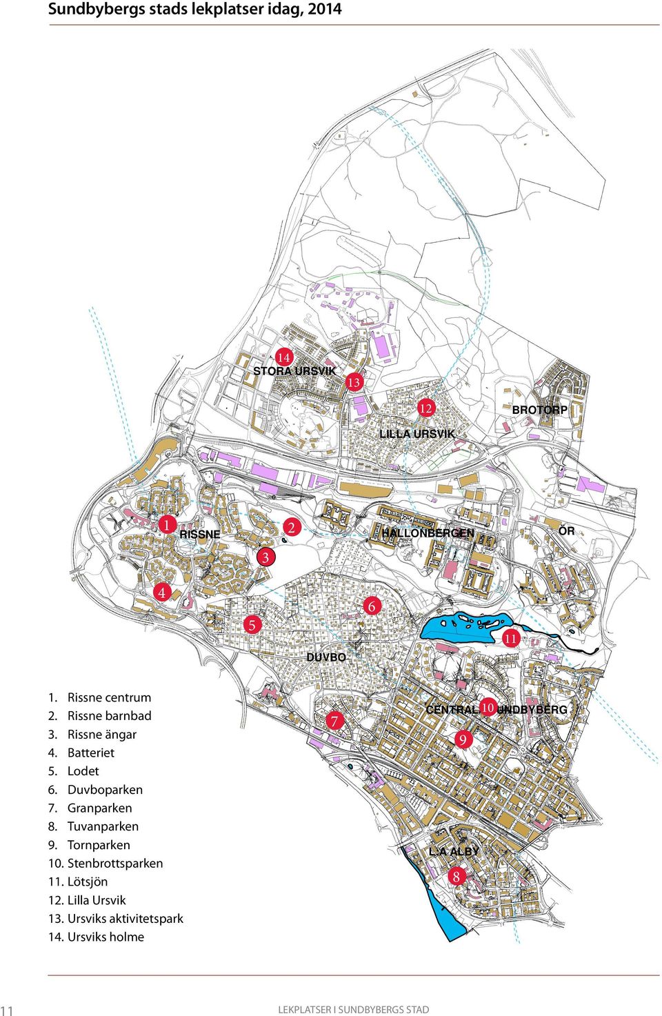 Fasa e Vallstig A ll é ge Brotor ps 12 sväge Seve sväge Boplat eväge dsväge as Allé Brukshu Må väge Milstesväg e Oxestier B rogat a B rogata arv äge Läsm asbacke A rred LILLA URSVIK Brogata Fr