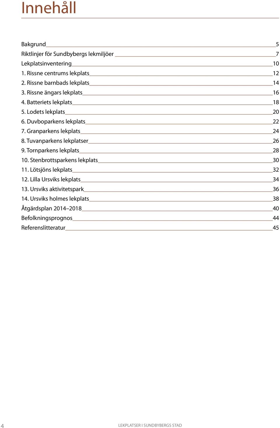 Graparkes lekplats 24 8. Tuvaparkes lekplatser 26 9. Torparkes lekplats 28 10. Stebrottsparkes lekplats 30 11.