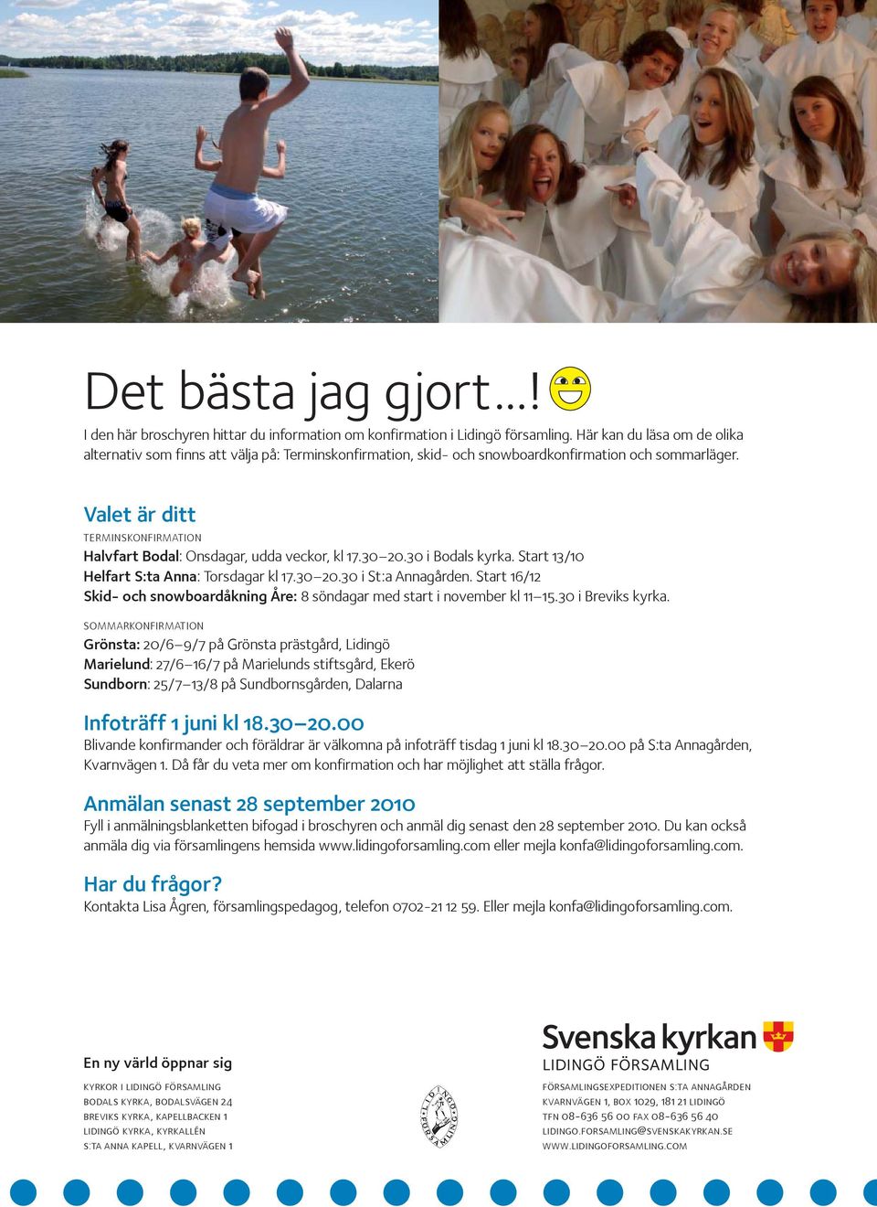 Valet är ditt TERMINSKONFIRMATION Halvfart Bodal: Onsdagar, udda veckor, kl 17.30 20.30 i Bodals kyrka. Start 13/10 Helfart S:ta Anna: Torsdagar kl 17.30 20.30 i St:a Annagården.