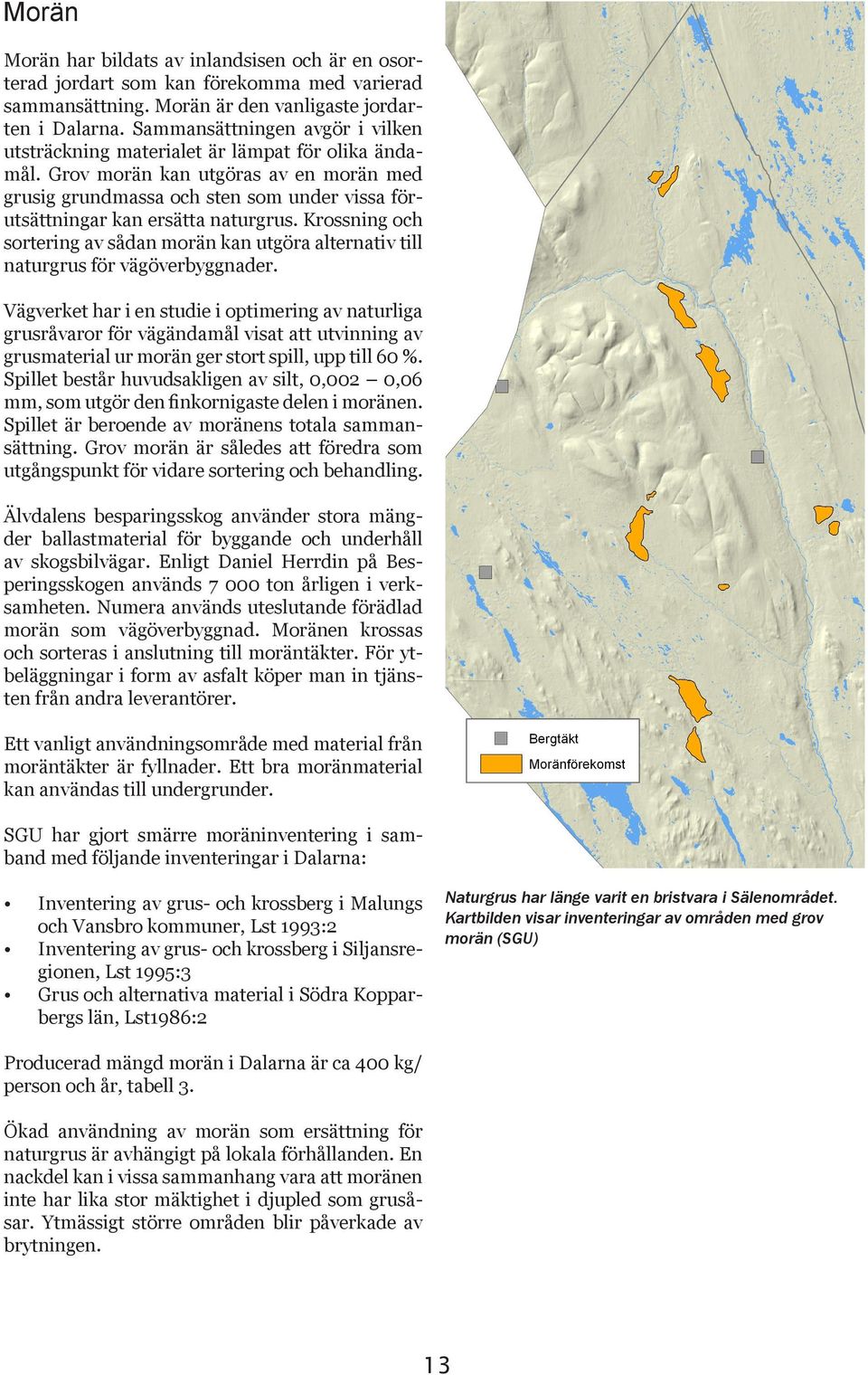 Grov morän kan utgöras av en morän med grusig grundmassa och sten som under vissa förutsättningar kan ersätta naturgrus.