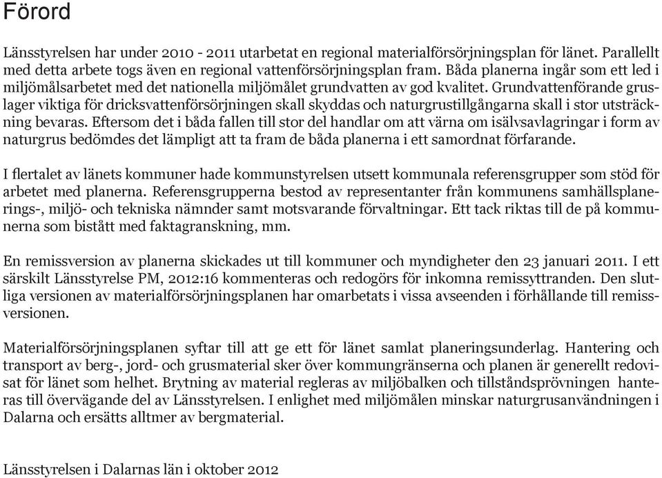 Grundvattenförande gruslager viktiga för dricksvattenförsörjningen skall skyddas och naturgrustillgångarna skall i stor utsträckning bevaras.