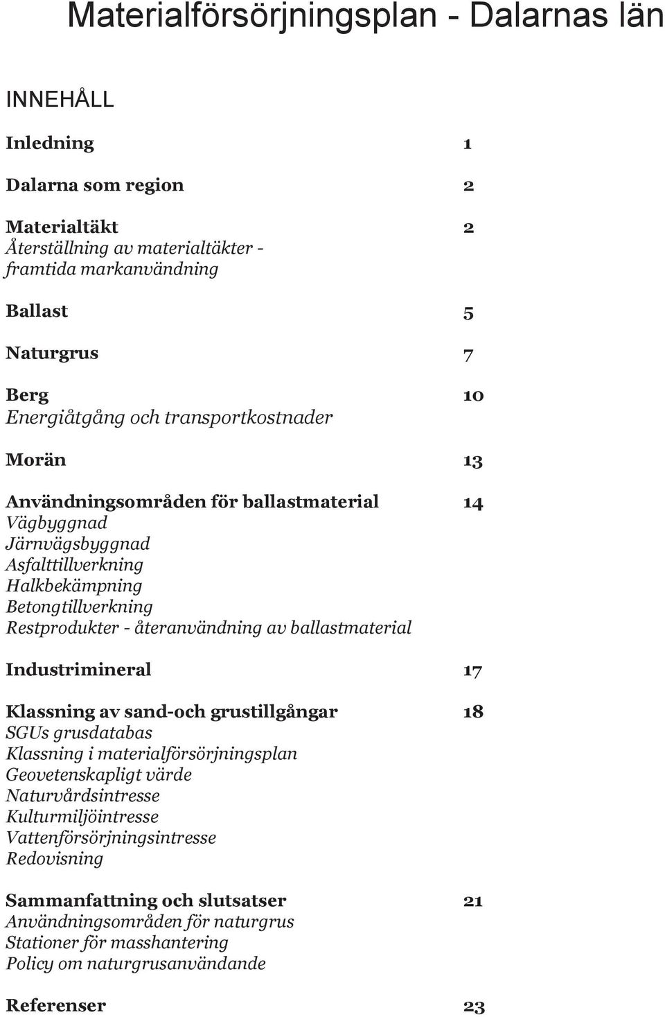 återanvändning av ballastmaterial Industrimineral 17 Klassning av sand-och grustillgångar 18 SGUs grusdatabas Klassning i materialförsörjningsplan Geovetenskapligt värde Naturvårdsintresse