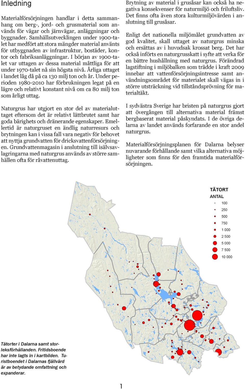 I början av 1900-talet var uttagen av dessa material måttliga för att under 1970-talet nå sin högsta nivå. Årliga uttaget i landet låg då på ca 130 milj ton och år.