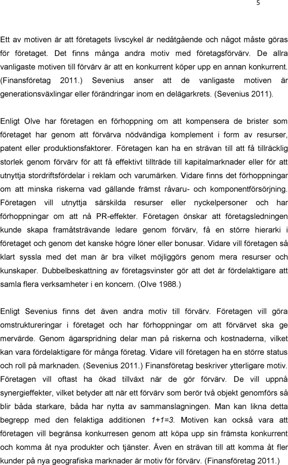 ) Sevenius anser att de vanligaste motiven är generationsväxlingar eller förändringar inom en delägarkrets. (Sevenius 2011).