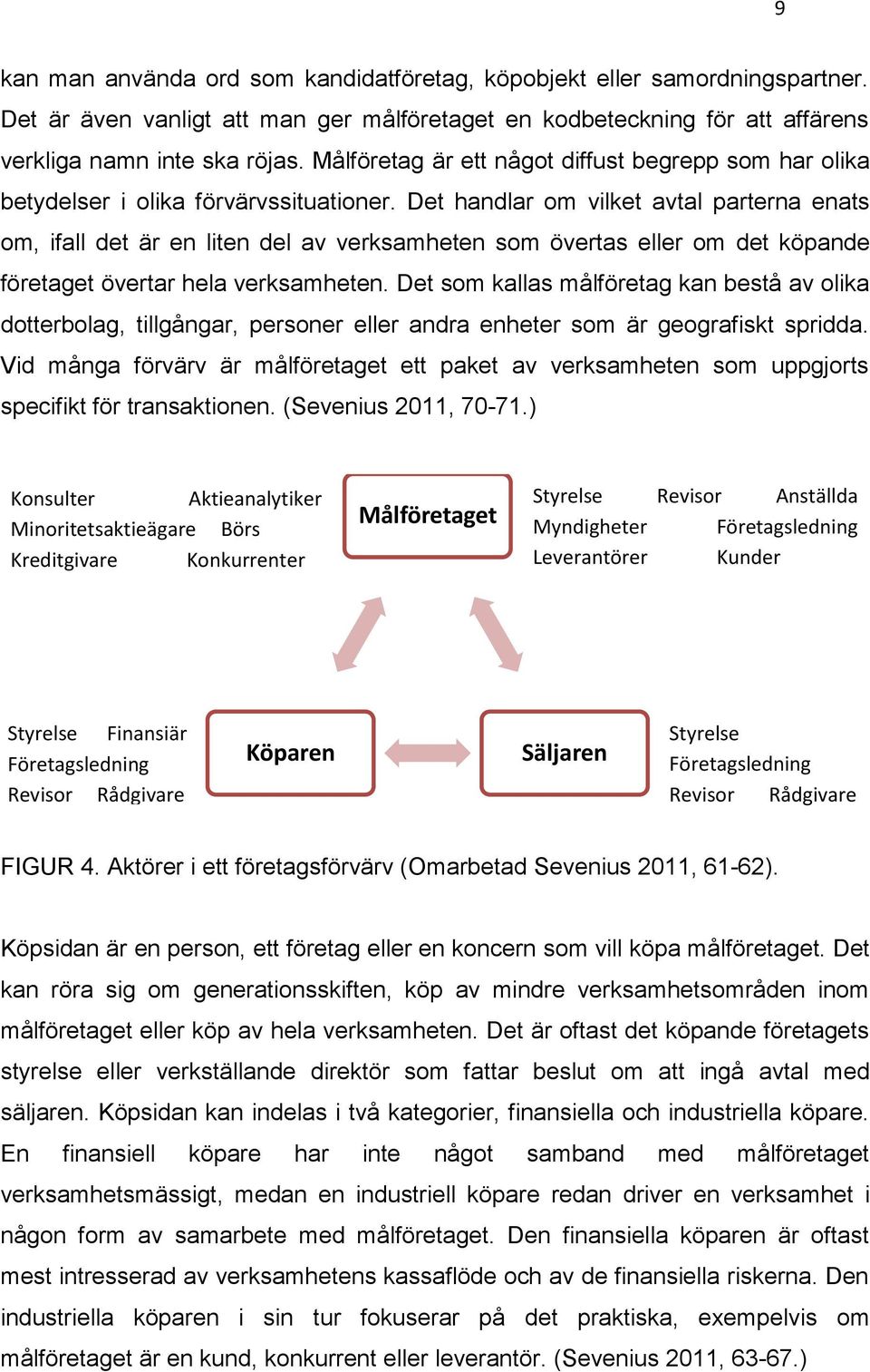 Det handlar om vilket avtal parterna enats om, ifall det är en liten del av verksamheten som övertas eller om det köpande företaget övertar hela verksamheten.