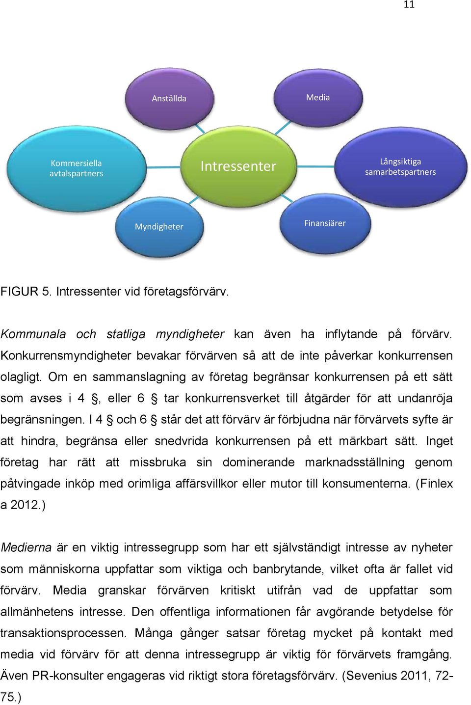 Om en sammanslagning av företag begränsar konkurrensen på ett sätt som avses i 4, eller 6 tar konkurrensverket till åtgärder för att undanröja begränsningen.