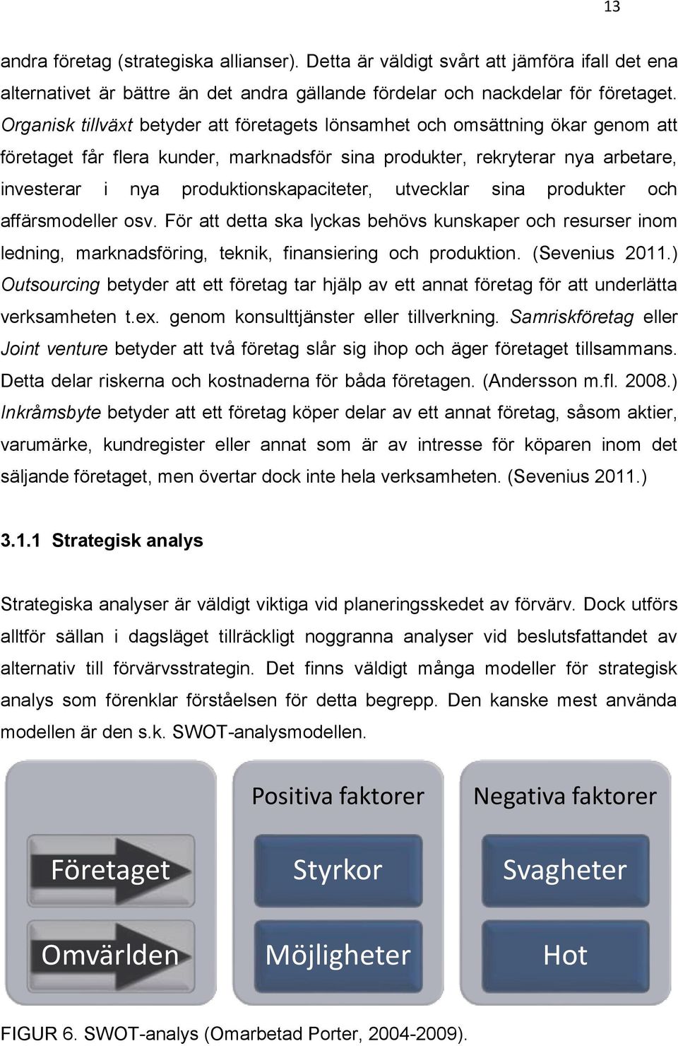 produktionskapaciteter, utvecklar sina produkter och affärsmodeller osv. För att detta ska lyckas behövs kunskaper och resurser inom ledning, marknadsföring, teknik, finansiering och produktion.