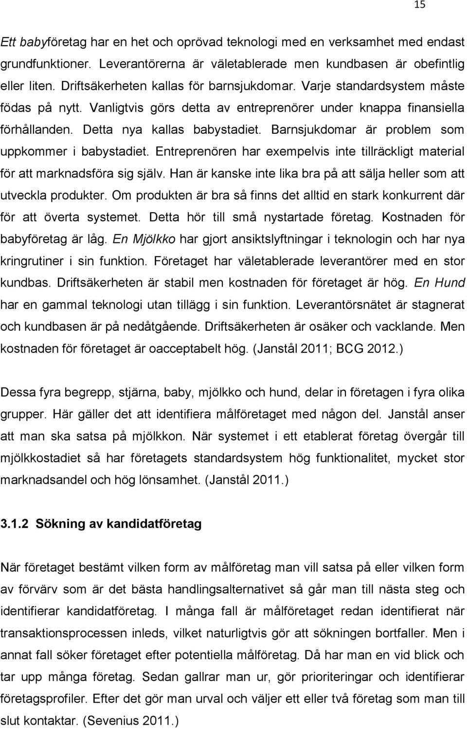 Barnsjukdomar är problem som uppkommer i babystadiet. Entreprenören har exempelvis inte tillräckligt material för att marknadsföra sig själv.