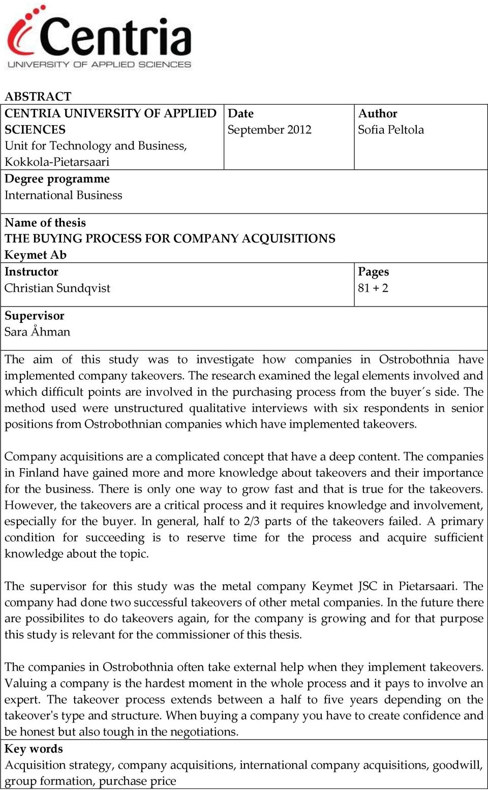 implemented company takeovers. The research examined the legal elements involved and which difficult points are involved in the purchasing process from the buyer s side.