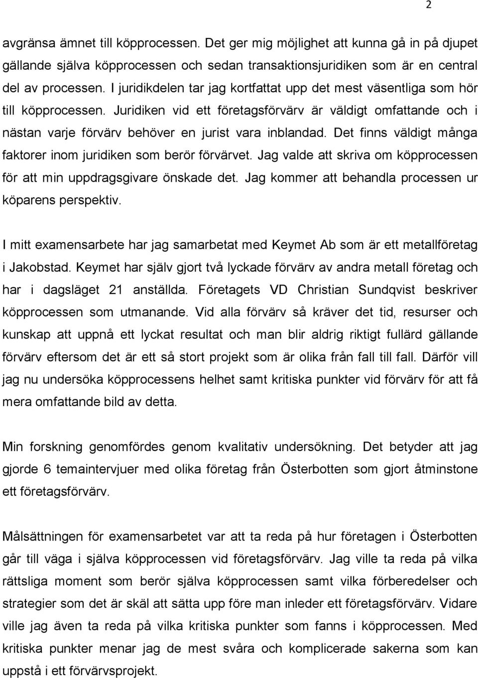 Juridiken vid ett företagsförvärv är väldigt omfattande och i nästan varje förvärv behöver en jurist vara inblandad. Det finns väldigt många faktorer inom juridiken som berör förvärvet.