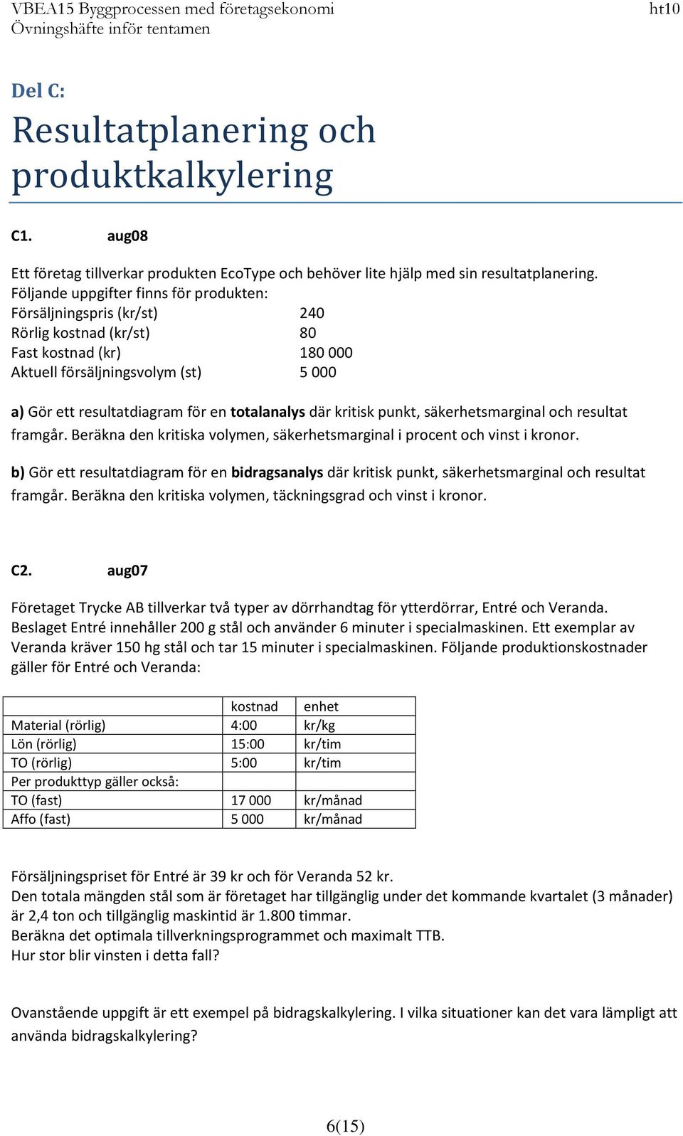 totalanalys där kritisk punkt, säkerhetsmarginal och resultat framgår. Beräkna den kritiska volymen, säkerhetsmarginal i procent och vinst i kronor.