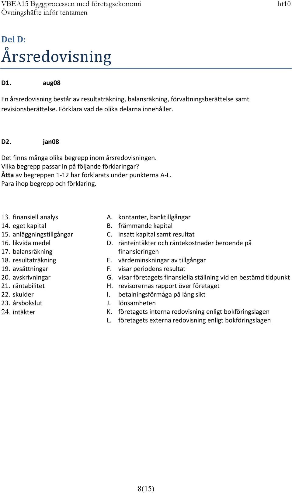 Para ihop begrepp och förklaring. 13. finansiell analys 14. eget kapital 15. anläggningstillgångar 16. likvida medel 17. balansräkning 18. resultaträkning 19. avsättningar 20. avskrivningar 21.