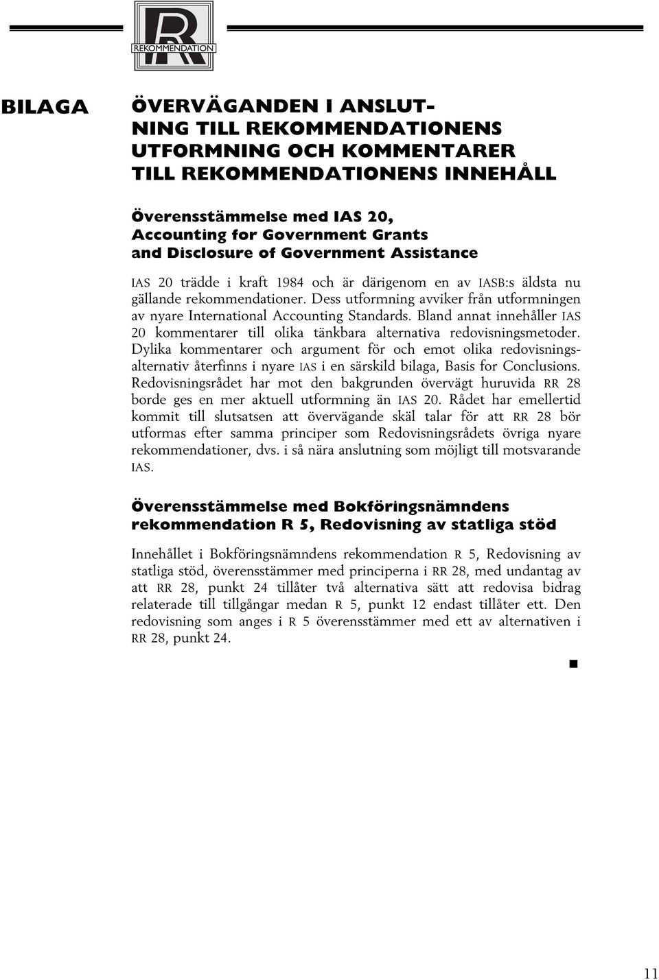 Dess utformning avviker från utformningen av nyare International Accounting Standards. Bland annat innehåller IAS 20 kommentarer till olika tänkbara alternativa redovisningsmetoder.