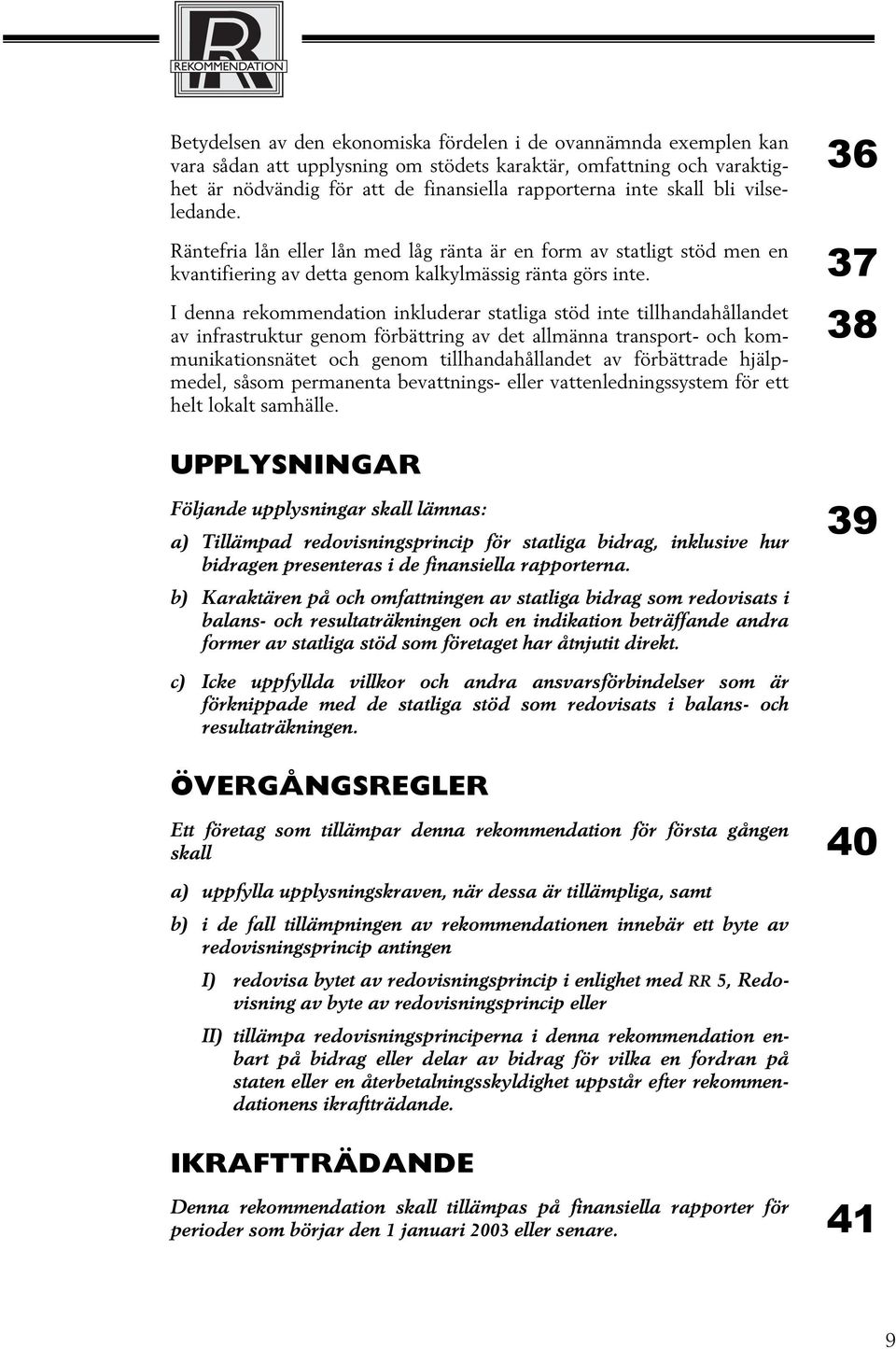 37 I denna rekommendation inkluderar statliga stöd inte tillhandahållandet av infrastruktur genom förbättring av det allmänna transport- och kommunikationsnätet och genom tillhandahållandet av