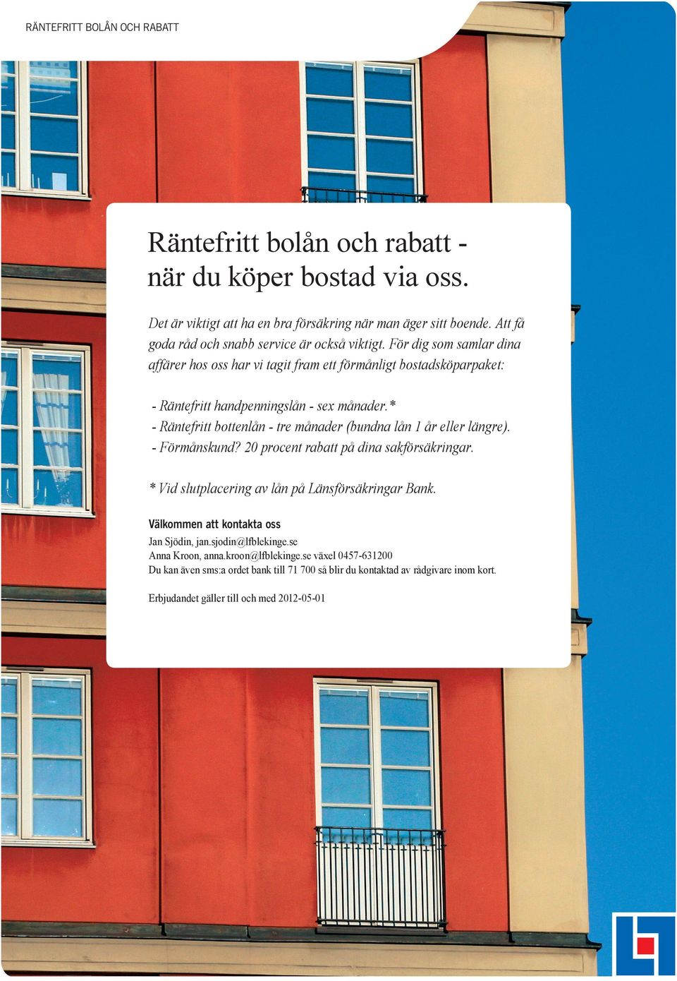 * - Räntefritt bottenlån - tre månader (bundna lån 1 år eller längre). - Förmånskund? 20 procent rabatt på dina sakförsäkringar. * Vid slutplacering av lån på Länsförsäkringar Bank.