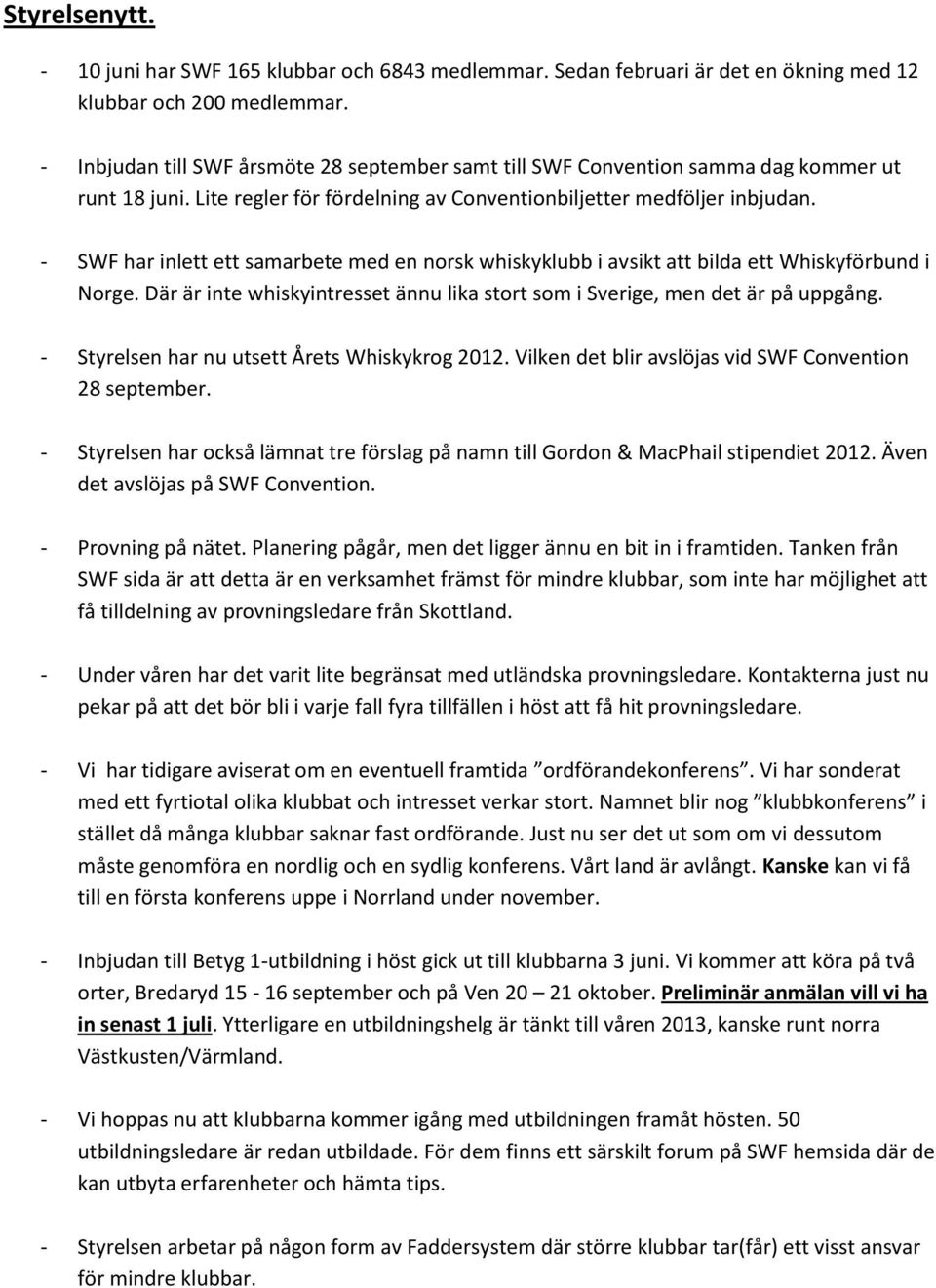 - SWF har inlett ett samarbete med en norsk whiskyklubb i avsikt att bilda ett Whiskyförbund i Norge. Där är inte whiskyintresset ännu lika stort som i Sverige, men det är på uppgång.