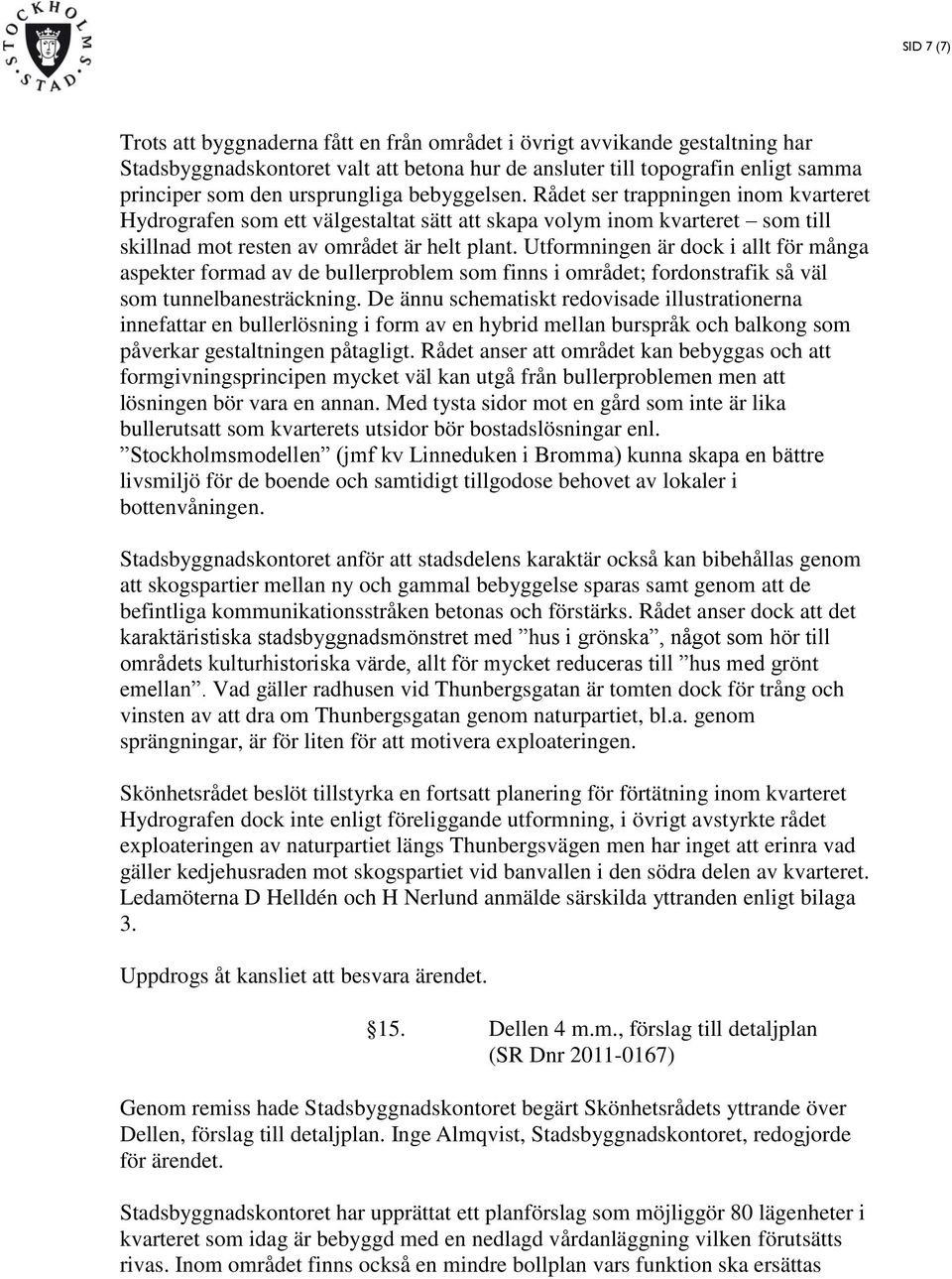 Utformningen är dock i allt för många aspekter formad av de bullerproblem som finns i området; fordonstrafik så väl som tunnelbanesträckning.