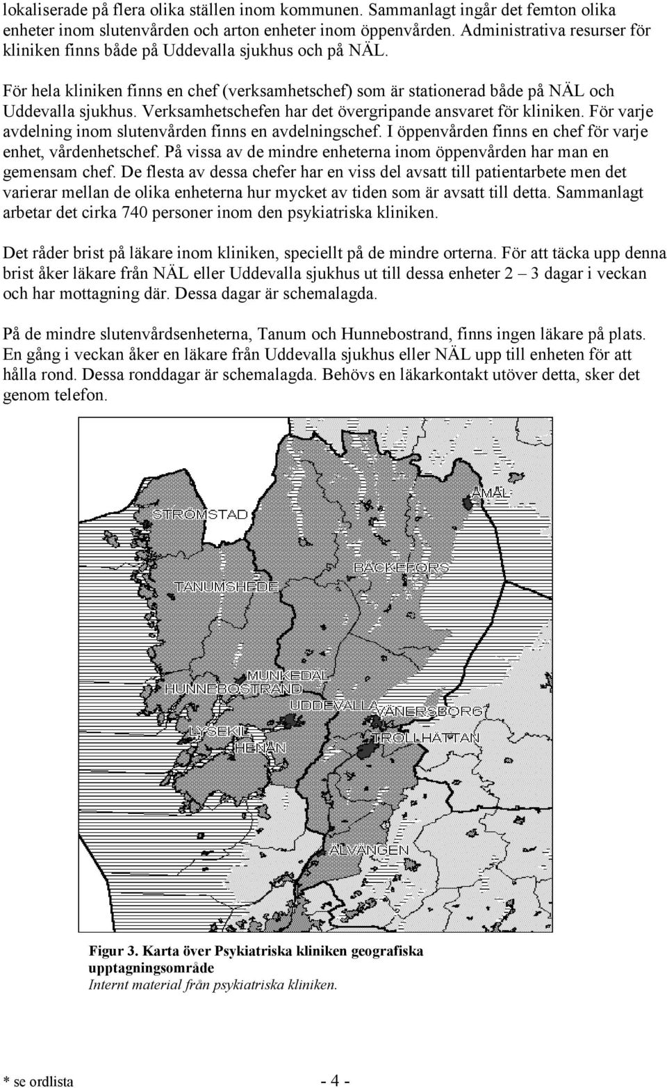 Verksamhetschefen har det övergripande ansvaret för kliniken. För varje avdelning inom slutenvården finns en avdelningschef. I öppenvården finns en chef för varje enhet, vårdenhetschef.