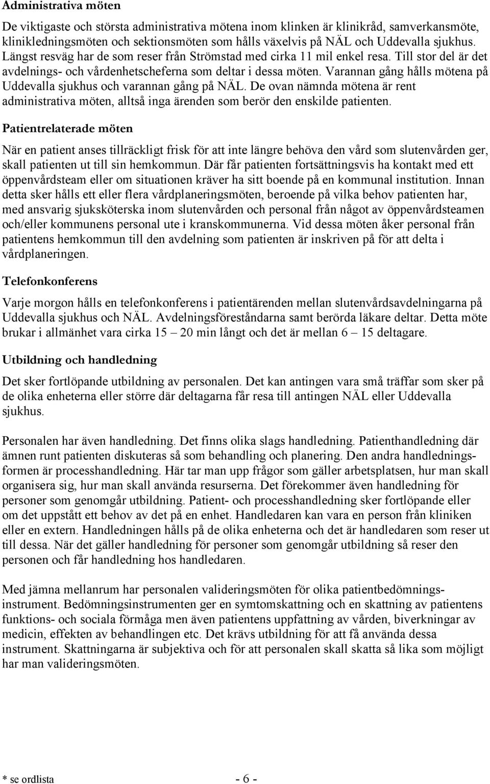 Varannan gång hålls mötena på Uddevalla sjukhus och varannan gång på NÄL. De ovan nämnda mötena är rent administrativa möten, alltså inga ärenden som berör den enskilde patienten.