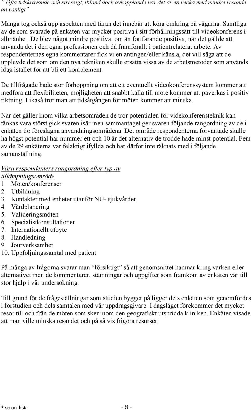 De blev något mindre positiva, om än fortfarande positiva, när det gällde att använda det i den egna professionen och då framförallt i patientrelaterat arbete.